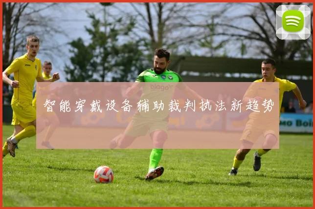 智能穿戴设备辅助裁判执法新趋势