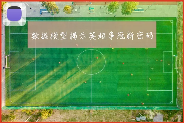 数据模型揭示英超争冠新密码