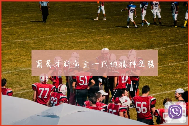 葡萄牙新黄金一代的精神图腾